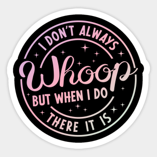 I Don't Always Whoop But When I Do There It Is Funny Saying Sticker